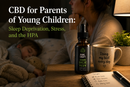 CBD for Parents of Young Children: Sleep Deprivation, Stress, and the HPA | PureCraft CBD